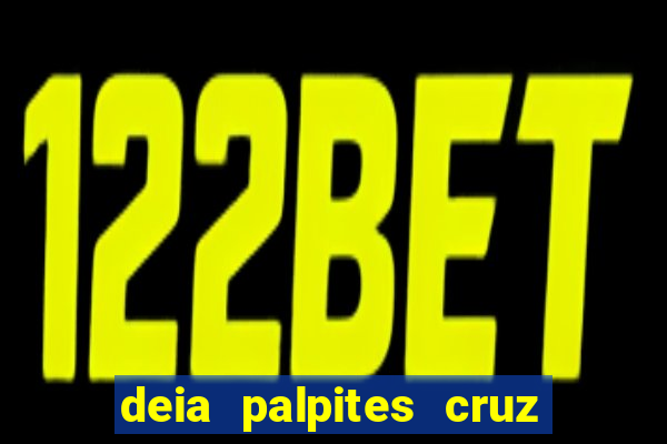 deia palpites cruz do dia